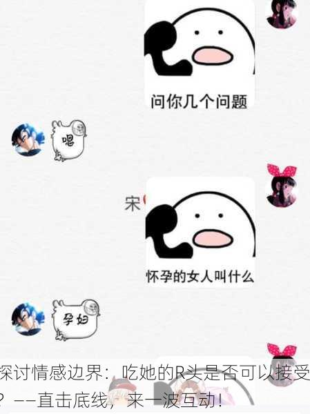 探讨情感边界：吃她的R头是否可以接受？——直击底线，来一波互动！