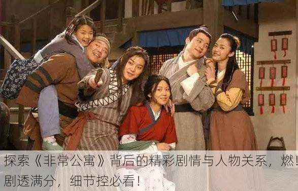 探索《非常公寓》背后的精彩剧情与人物关系，燃！剧透满分，细节控必看！