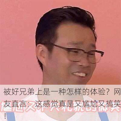 被好兄弟上是一种怎样的体验？网友直言：这感觉真是又尴尬又搞笑！