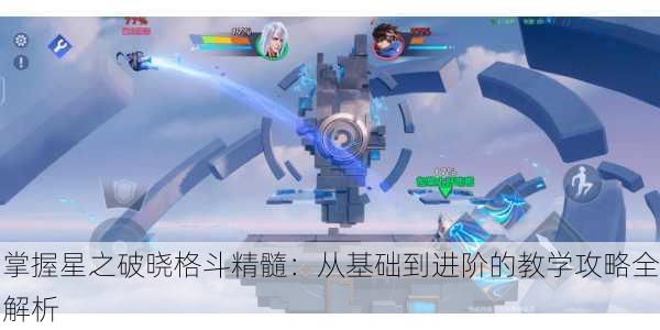 掌握星之破晓格斗精髓：从基础到进阶的教学攻略全解析