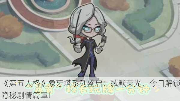 《第五人格》象牙塔系列盛启：缄默荣光，今日解锁隐秘剧情篇章！