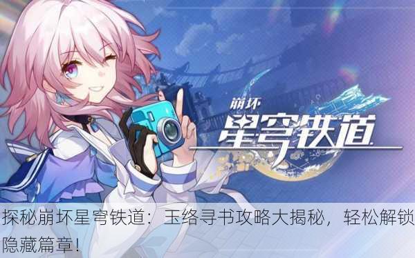 探秘崩坏星穹铁道：玉络寻书攻略大揭秘，轻松解锁隐藏篇章！