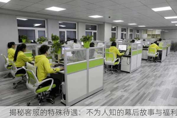 揭秘客服的特殊待遇：不为人知的幕后故事与福利