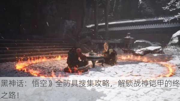 《黑神话：悟空》全防具搜集攻略，解锁战神铠甲的终极之路！