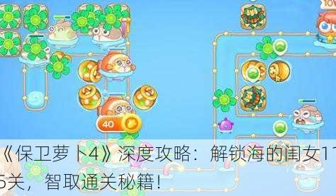《保卫萝卜4》深度攻略：解锁海的闺女115关，智取通关秘籍！