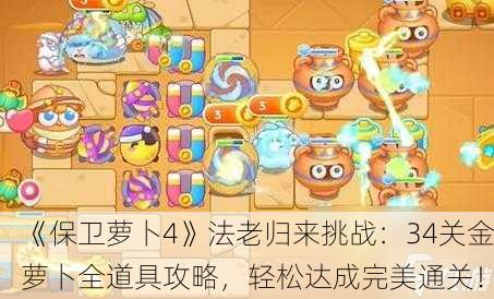 《保卫萝卜4》法老归来挑战：34关金萝卜全道具攻略，轻松达成完美通关！