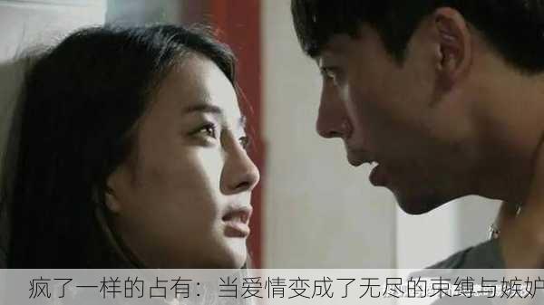 疯了一样的占有：当爱情变成了无尽的束缚与嫉妒