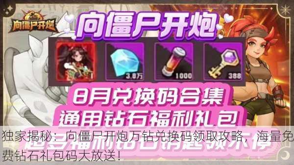 独家揭秘：向僵尸开炮万钻兑换码领取攻略，海量免费钻石礼包码大放送！