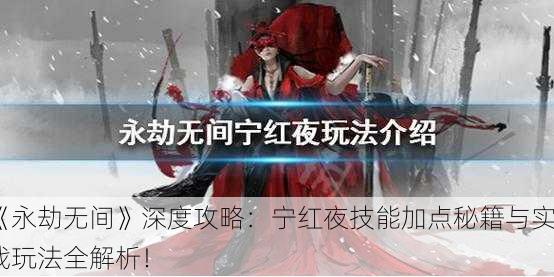 《永劫无间》深度攻略：宁红夜技能加点秘籍与实战玩法全解析！