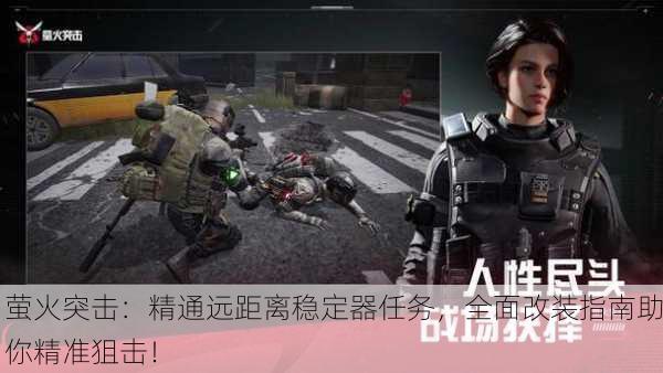 萤火突击：精通远距离稳定器任务，全面改装指南助你精准狙击！
