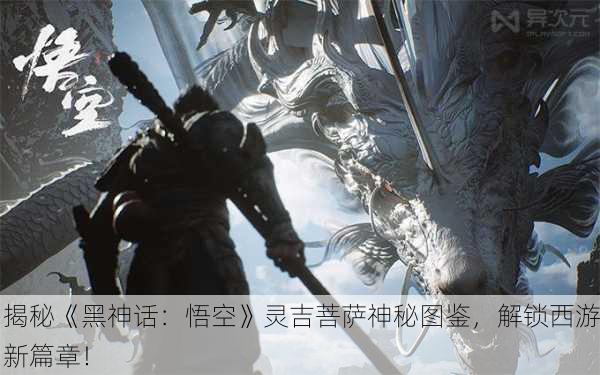 揭秘《黑神话：悟空》灵吉菩萨神秘图鉴，解锁西游新篇章！