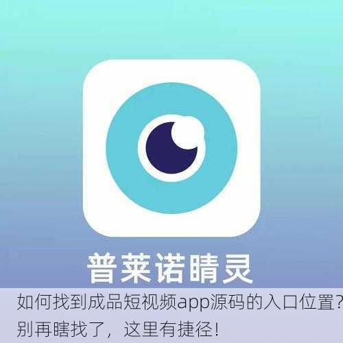 如何找到成品短视频app源码的入口位置？别再瞎找了，这里有捷径！