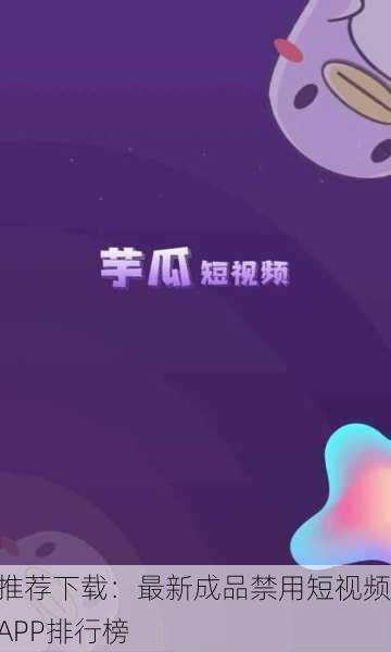 推荐下载：最新成品禁用短视频APP排行榜