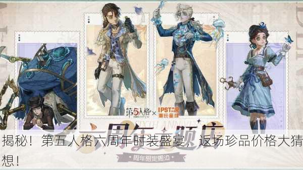 揭秘！第五人格六周年时装盛宴，返场珍品价格大猜想！