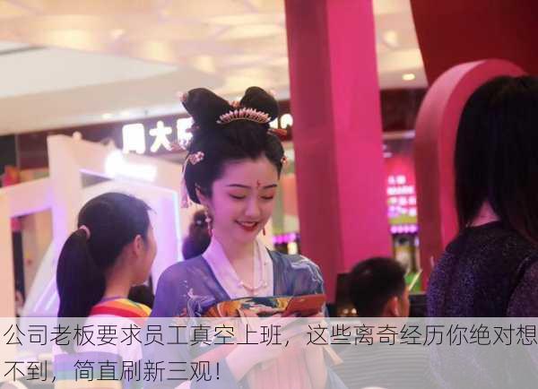 公司老板要求员工真空上班，这些离奇经历你绝对想不到，简直刷新三观！