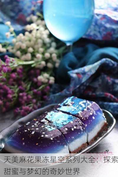 天美麻花果冻星空系列大全：探索甜蜜与梦幻的奇妙世界