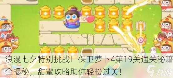 浪漫七夕特别挑战！保卫萝卜4第19关通关秘籍全揭秘，甜蜜攻略助你轻松过关！