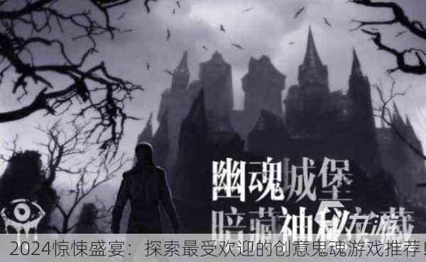 2024惊悚盛宴：探索最受欢迎的创意鬼魂游戏推荐！