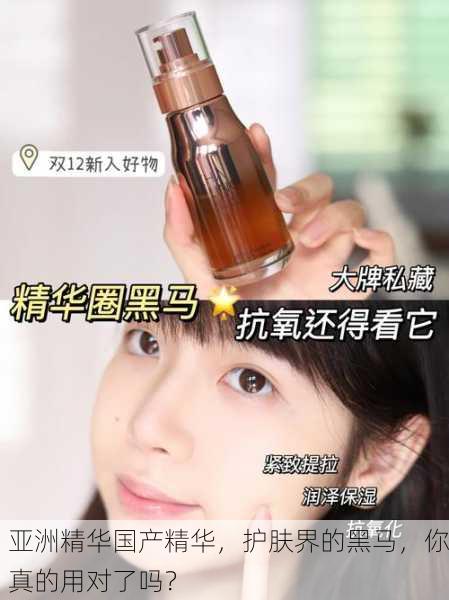 亚洲精华国产精华，护肤界的黑马，你真的用对了吗？