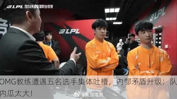 OMG教练遭遇五名选手集体吐槽，内部矛盾升级：队内瓜太大！