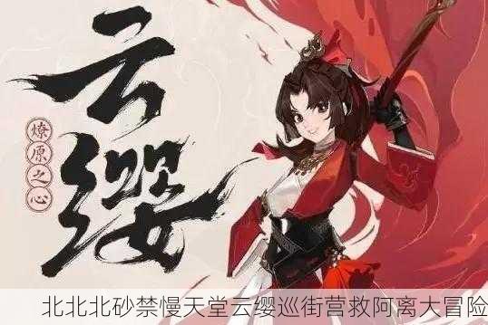 北北北砂禁慢天堂云缨巡街营救阿离大冒险