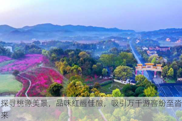 探寻桃源美景，品味红唇佳酿，吸引万千游客纷至沓来