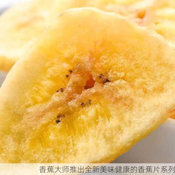 香蕉大师推出全新美味健康的香蕉片系列