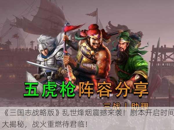《三国志战略版》乱世烽烟震撼来袭！剧本开启时间大揭秘，战火重燃待君临！