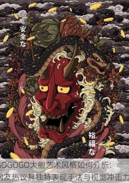 GOGOGO大胆艺术风格如何分析：网友热议其独特表现手法与视觉冲击力