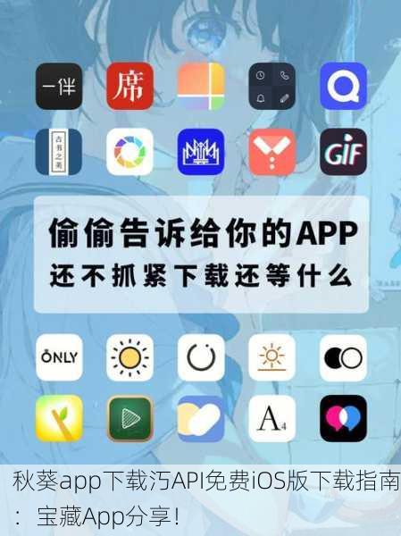 秋葵app下载汅API免费iOS版下载指南：宝藏App分享！