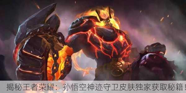 揭秘王者荣耀：孙悟空神迹守卫皮肤独家获取秘籍！