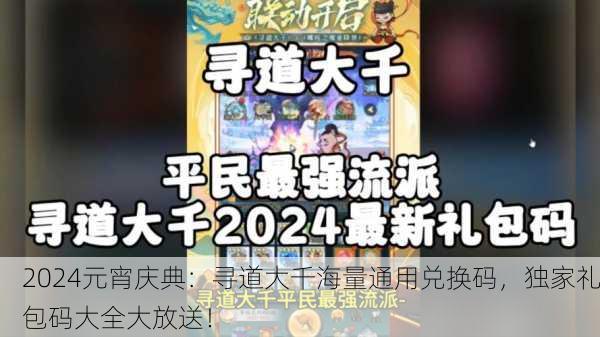 2024元宵庆典：寻道大千海量通用兑换码，独家礼包码大全大放送！
