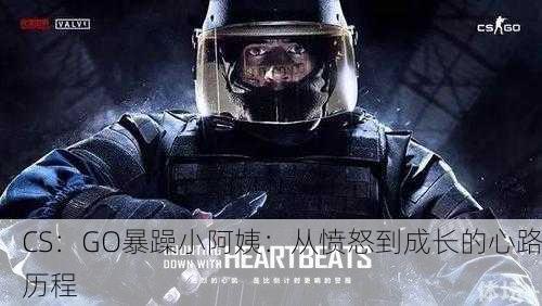 CS：GO暴躁小阿姨：从愤怒到成长的心路历程