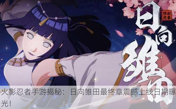 火影忍者手游揭秘：日向雏田最终章震撼上线日期曝光！