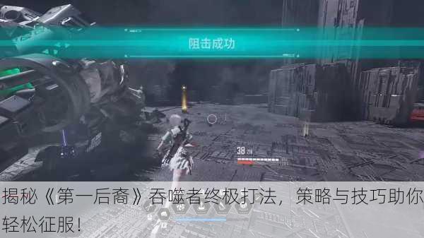 揭秘《第一后裔》吞噬者终极打法，策略与技巧助你轻松征服！