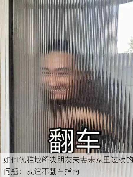 如何优雅地解决朋友夫妻来家里过夜的问题：友谊不翻车指南