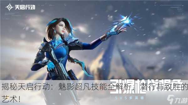揭秘天启行动：魅影超凡技能全解析，潜行与致胜的艺术！