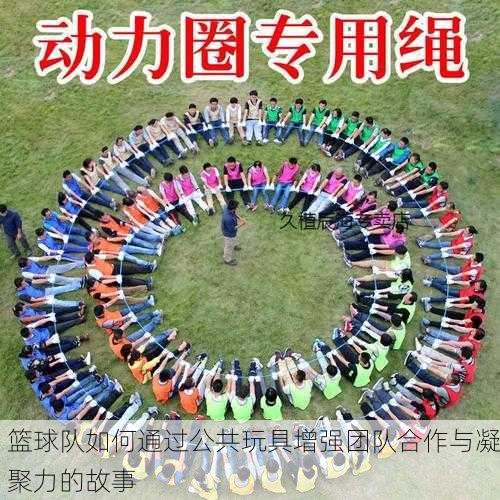 篮球队如何通过公共玩具增强团队合作与凝聚力的故事