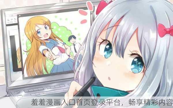 羞羞漫画入口首页登录平台，畅享精彩内容