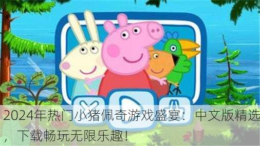 2024年热门小猪佩奇游戏盛宴：中文版精选，下载畅玩无限乐趣！