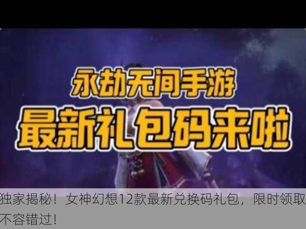 独家揭秘！女神幻想12款最新兑换码礼包，限时领取不容错过！