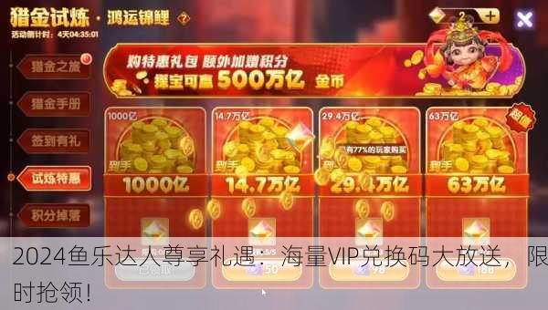 2024鱼乐达人尊享礼遇：海量VIP兑换码大放送，限时抢领！