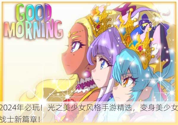 2024年必玩！光之美少女风格手游精选，变身美少女战士新篇章！