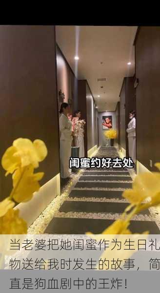 当老婆把她闺蜜作为生日礼物送给我时发生的故事，简直是狗血剧中的王炸！