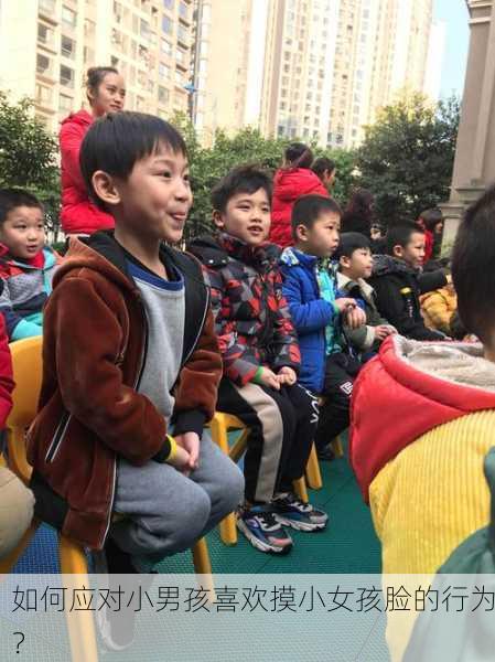 如何应对小男孩喜欢摸小女孩脸的行为？
