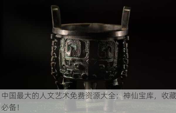 中国最大的人文艺术免费资源大全：神仙宝库，收藏必备！