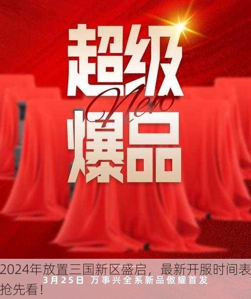 2024年放置三国新区盛启，最新开服时间表抢先看！