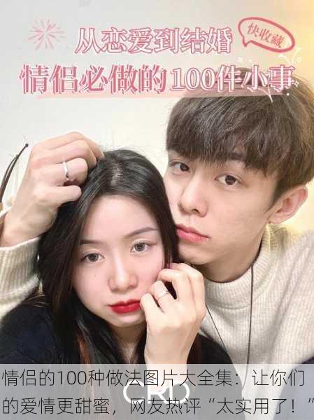 情侣的100种做法图片大全集：让你们的爱情更甜蜜，网友热评“太实用了！”