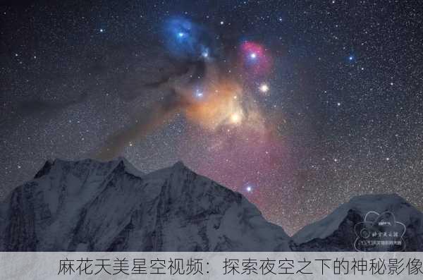 麻花天美星空视频：探索夜空之下的神秘影像