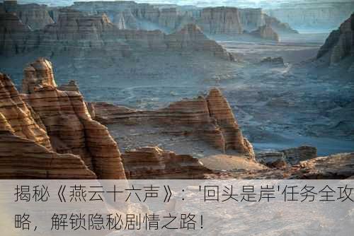 揭秘《燕云十六声》：'回头是岸'任务全攻略，解锁隐秘剧情之路！
